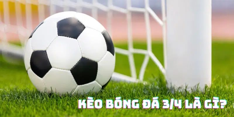 Kèo 3/4 trong cá cược thể thao là gì?